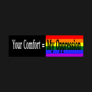 Your Comfort = My Oppression - Rainbow - Front T-Shirt