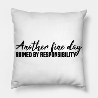 Another Fine Day Ruined By Responsibility Pillow