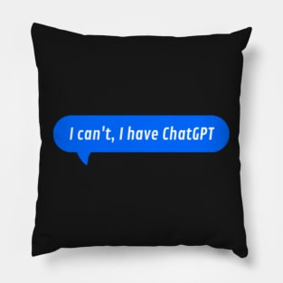 I can't, I have ChatGPT Message Pillow