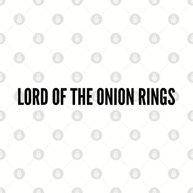 Pop Culture - Lord Of The Onion Rings - Funny Movie Joke Statement Humor Slogan Quotes Saying by sillyslogans