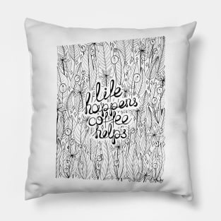 Life happens Coffee helps Pillow