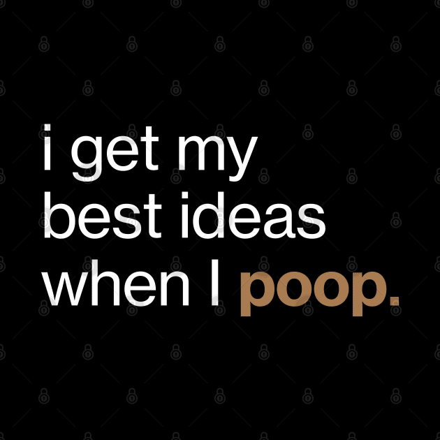 I get my best ideas when I poop by MacMarlon
