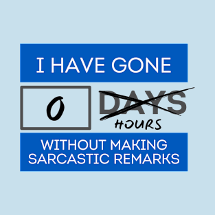 I Have Gone 0 Hours Without Making Sarcastic Remarks T-Shirts T-Shirt