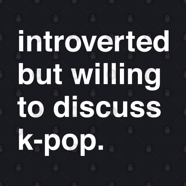 Introverted But Willing to Discuss K-Pop by machmigo
