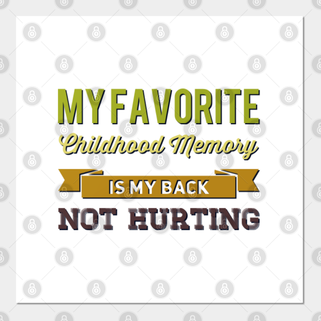 My favorite childhood memory is my back not hurting midlife crisis Funny millennials quotes - My Favorite Childhood Memory Is My Back - Posters and Art Prints | TeePublic My favorite childhood memory is my back not hurting midlife crisis Funny millennials quotes - My Favorite Childhood Memory Is My Back - Posters and Art Prints | TeePublic