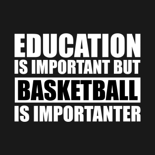 Education Is Important But Basketball Is Importanter T-Shirt