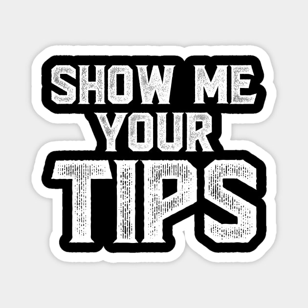 Show Me Your Tips Magnet by SimonL