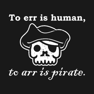 To Err Is Human To Arr Is Pirate Sailing Funny Birthday Gift Present Birthday Pirate T-Shirt