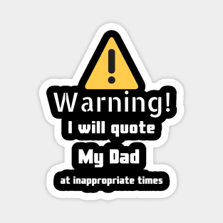 Warning I will quote My dad at inappropriate times Magnet