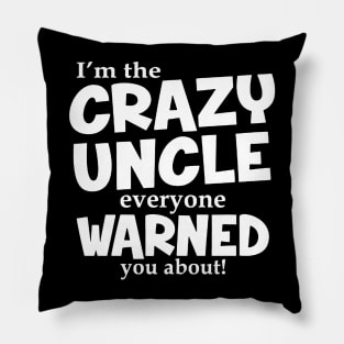 I'm The Crazy Uncle Everyone Warned You About Pillow