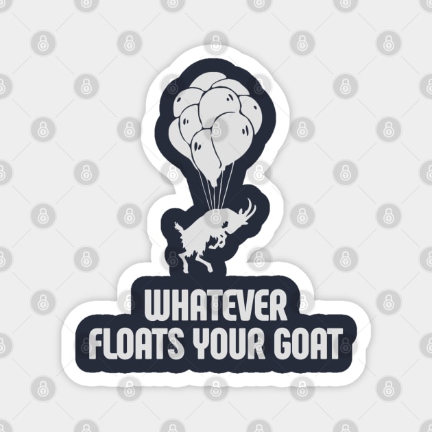 Whatever Floats Your Goat Magnet by SteveW50