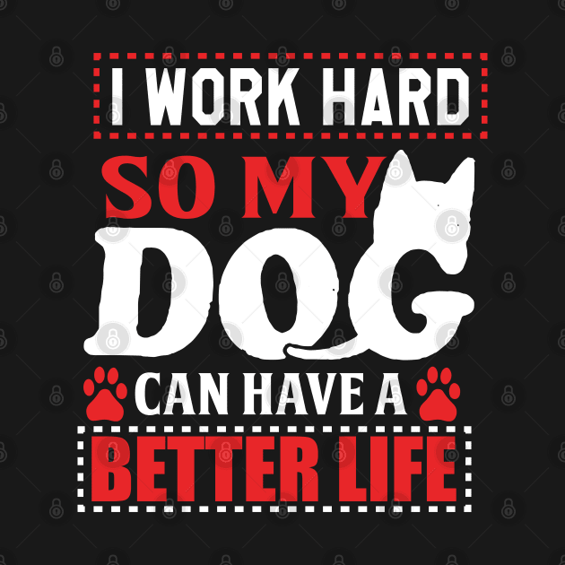 I work hard so my dog can have a better life by Nandou