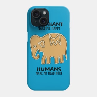 Elephant make me Happy Humans make my head Hurt Phone Case