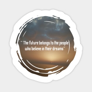 The future belongs to the people who believe in their dreams Magnet