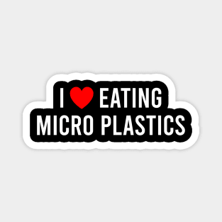 I Love Eating Microplastics Magnet