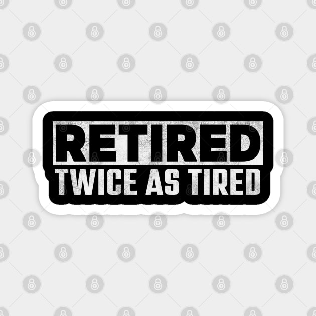 Retired Twice As Tired – Funny Retirement Quote Magnet by Stylecombinator