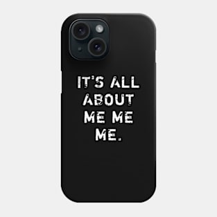 It's All About Me Me Me Phone Case