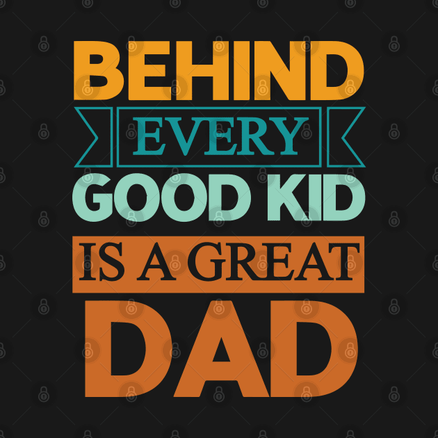 Behind every good kid is a great dad - Dad quotes text by DemandTee