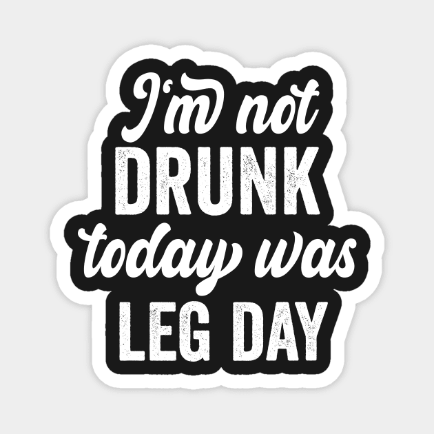 I'm Not Drunk Today Was Leg Day funny gym workout Magnet by shopcherroukia