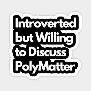 Introverted but Willing to Discuss PolyMatter Magnet