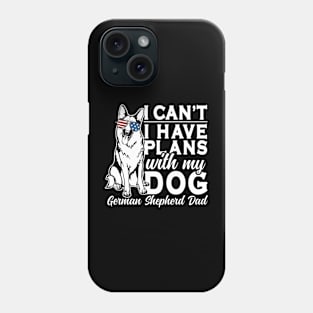 I Can't I Have Plans With My Dog German Shepherd Dad Phone Case