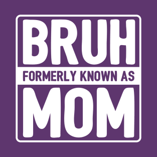 Bruh Formerly Known As Mom T-Shirt