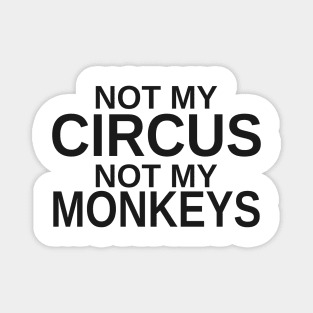 Not my circus, not my monkeys Magnet