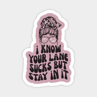 I Know Your Lane Sucks But Stay in it Magnet