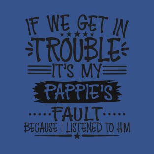 If We Get In Trouble It's Pappie's Fault T-Shirt