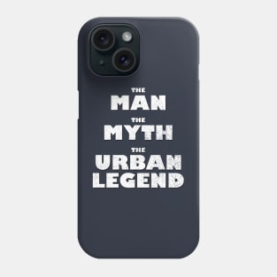 The Man, The Myth, The Urban Legend Phone Case