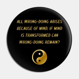 All Wrong-Doing Arises Because of Mind. If Mind is Transformed Can Wrong-Doing Remain? Pin