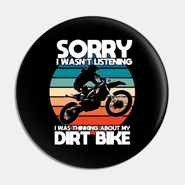 Dirt Biking - Sorry I Wasnt Listening I Was Thinking About My Dirt Bike Pin by Kudostees