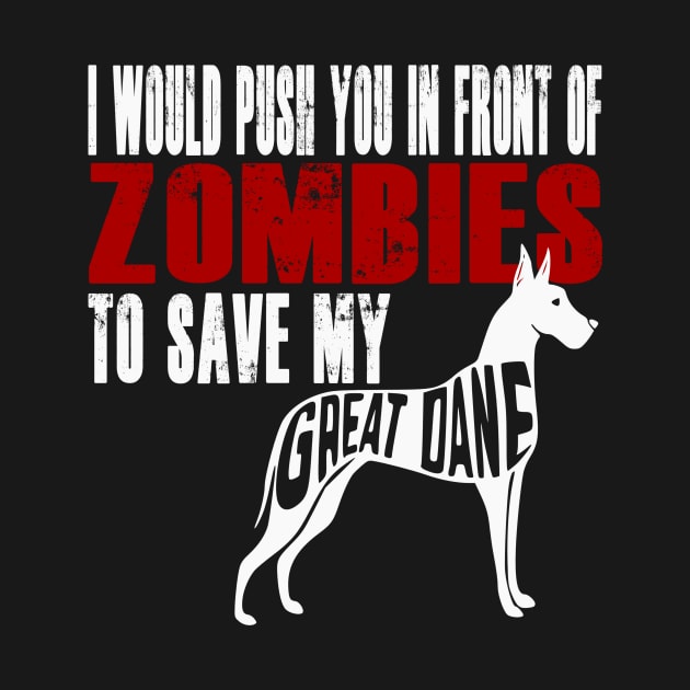 I Would Push You In Front Of Zombies To Save My Great Dane by Yesteeyear