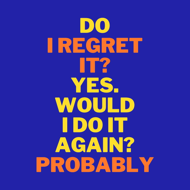 Do I regret it? Yes. Would I do it again? funny quote by Sam art