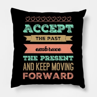 Accept the past Embrace the present and Keep moving forward positive motivational typography Pillow