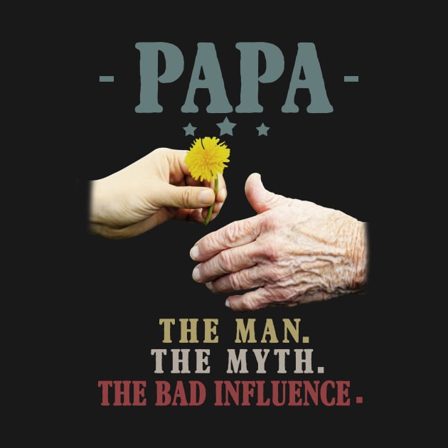 Papa The Man The Myth The Bad Influence Gift by Ohooha