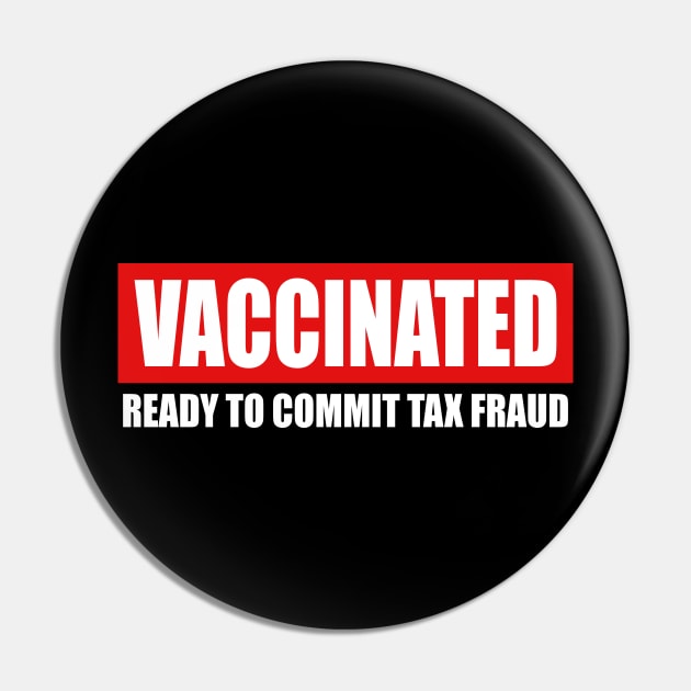 Vaccinated Ready To Commit Tax Fraud Pin by lisanna