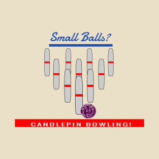 Small Balls?  Then It Must be Candlepin Bowling! T-Shirt