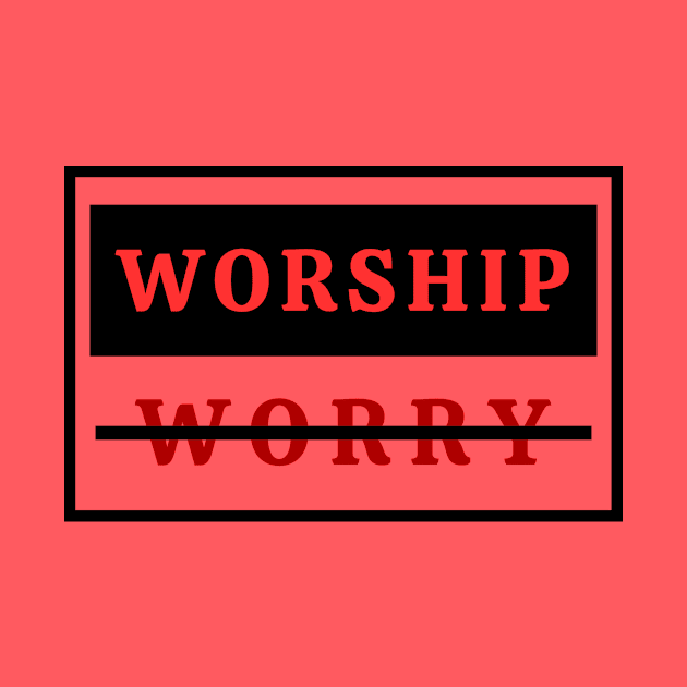 Worship Don't Worry | Christian by All Things Gospel