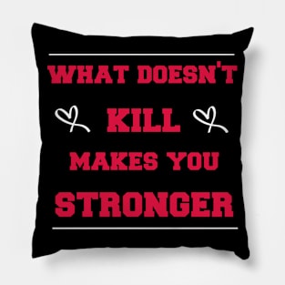 what doesn't kill makes you stronger Pillow