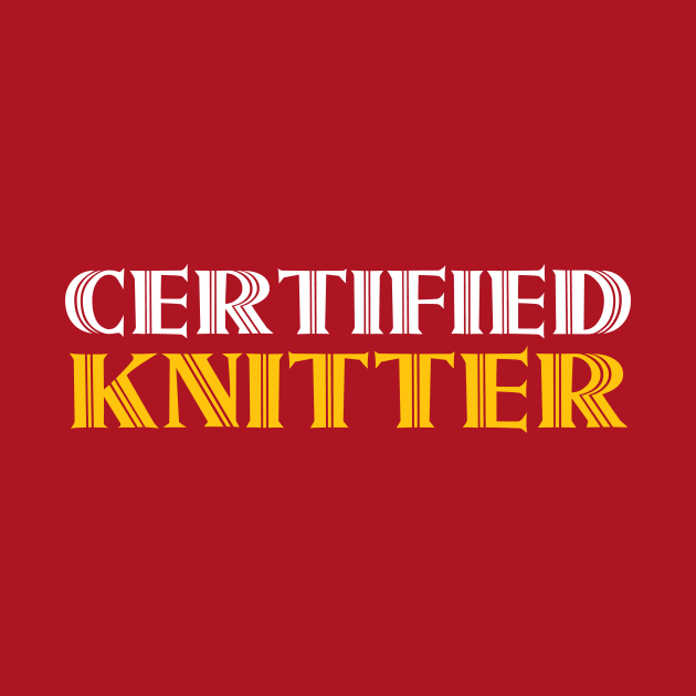 Certified Knitter - Funny Knitting Quotes by zeeshirtsandprints