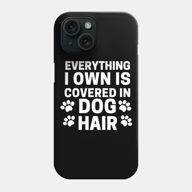 Everything I own Is Covered In Dog Hair Phone Case by Owl Canvas