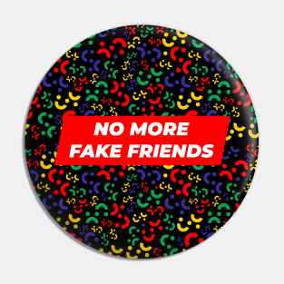 No More Fake Friends Pin