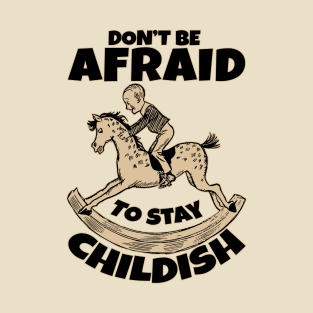 Don't be afraid to stay childish T-Shirt