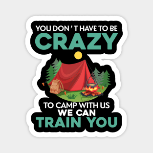 You Don_t Have To Be Crazy To Camp With Us We Can Train You Magnet