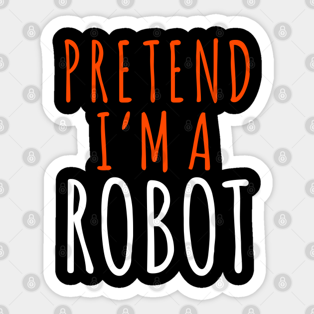 Funny Lazy Halloween Programmer Costume - Pretend I'm a Robot Robotics IOT Lover - Robot Halloween Costume - Sticker