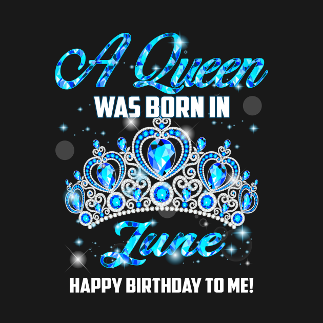 A Queen Was Born In June Happy Birthday To Me June Birthday TShirt
