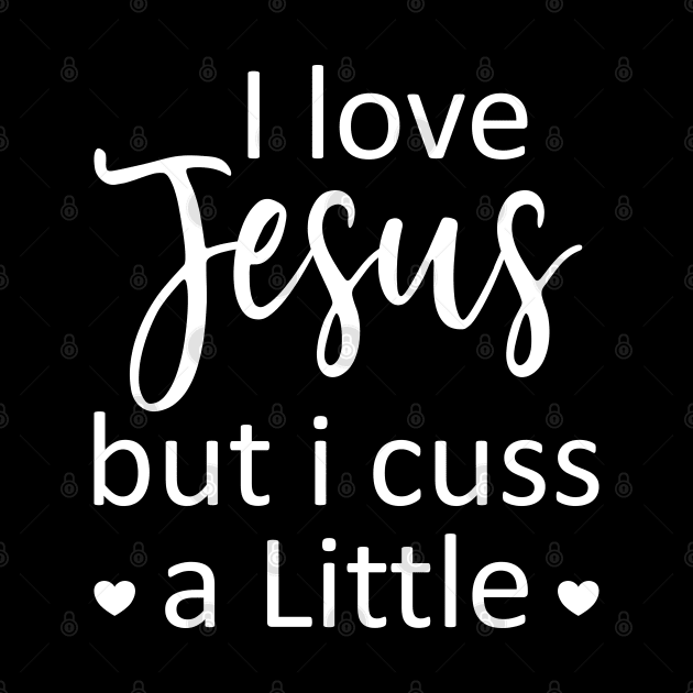 I Love Jesus But I Cuss A Little - Jesus - I Cuss A Little by Johner_Clerk_Design