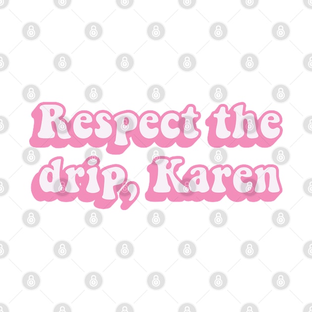 Respect The Drip Karen by OldDannyBrown