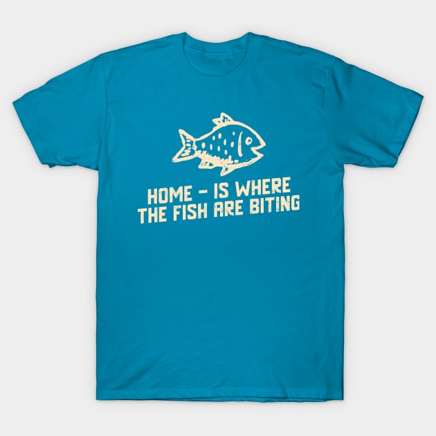 Home Is Where The Fish Are Biting T-Shirt